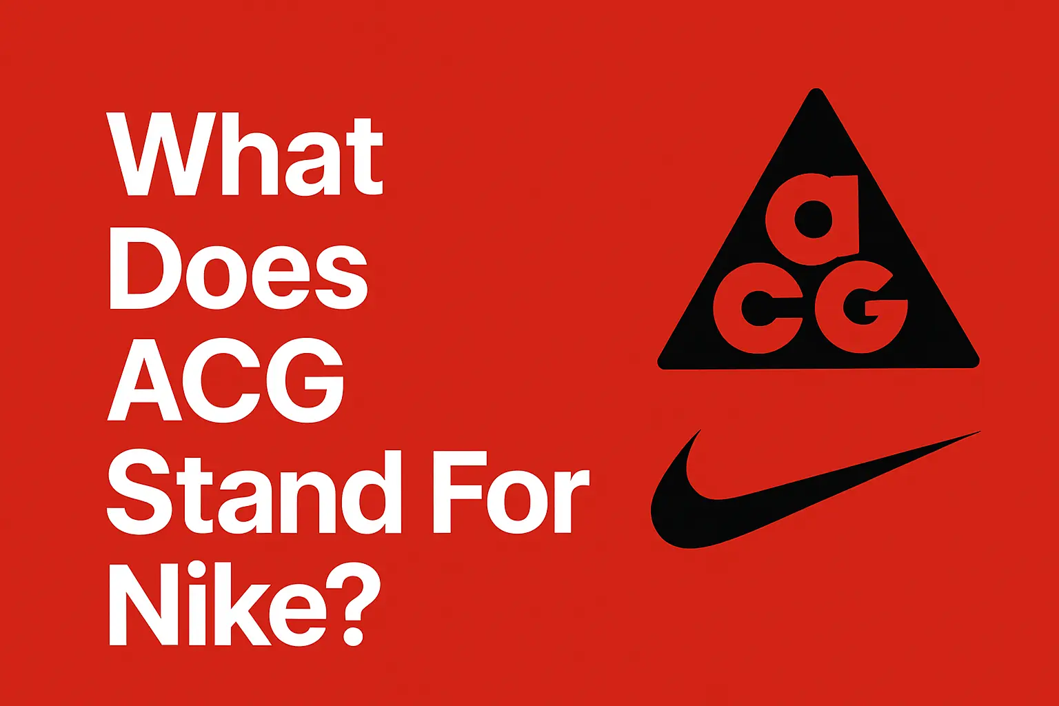 What Does ACG Stand For Nike? Exploring a Trend That Defines Modern Lifestyles [2025]